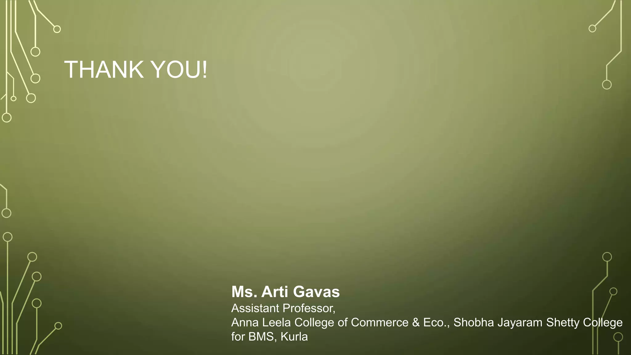 THANK YOU!
Ms. Arti Gavas
Assistant Professor,
Anna Leela College of Commerce & Eco., Shobha Jayaram Shetty College
for BMS, Kurla
 
