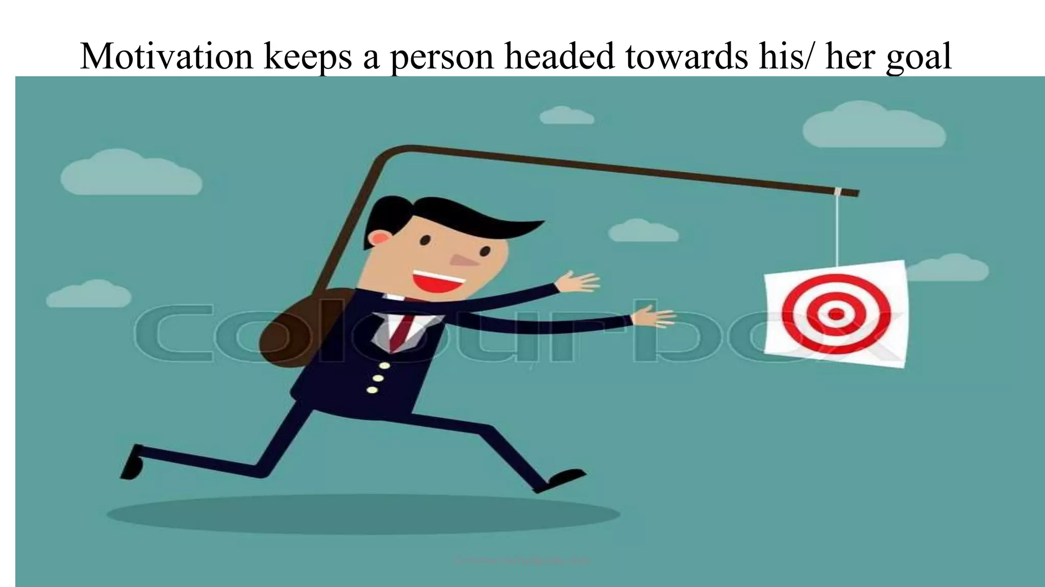 Motivation keeps a person headed towards his/ her goal
Commercestudguide.com
 