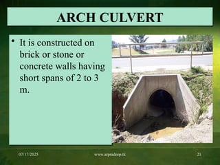 07/17/2025 www.arpradeep.tk 21
ARCH CULVERT
• It is constructed on
brick or stone or
concrete walls having
short spans of 2 to 3
m.
 