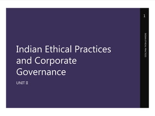 Indian Ethical Practices
and Corporate
Governance
UNIT II
INDIAN
ETHICAL
PRACTICES
1
 