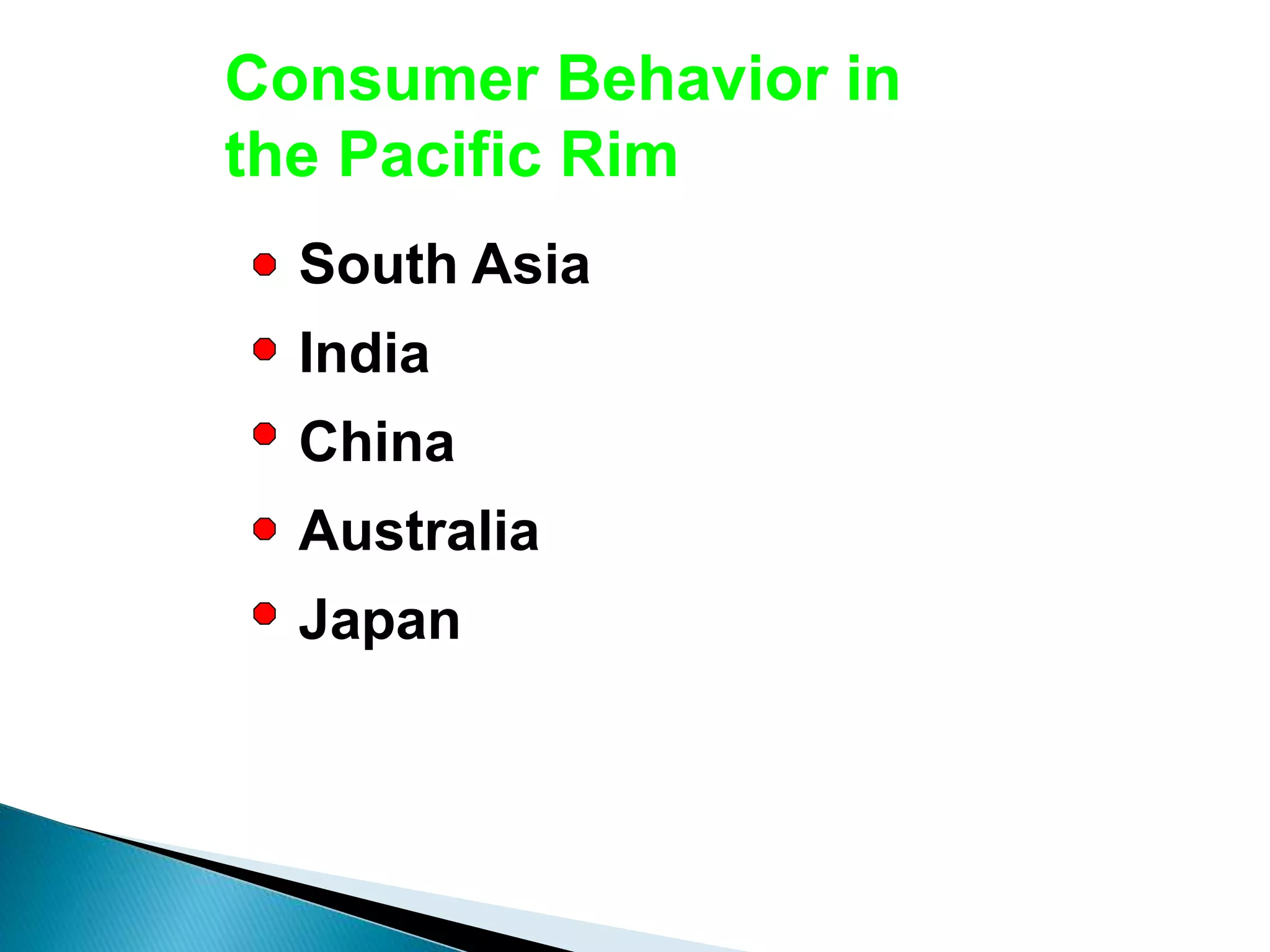 Consumer Behavior in
the Pacific Rim
South Asia
India
China
Australia
Japan
 