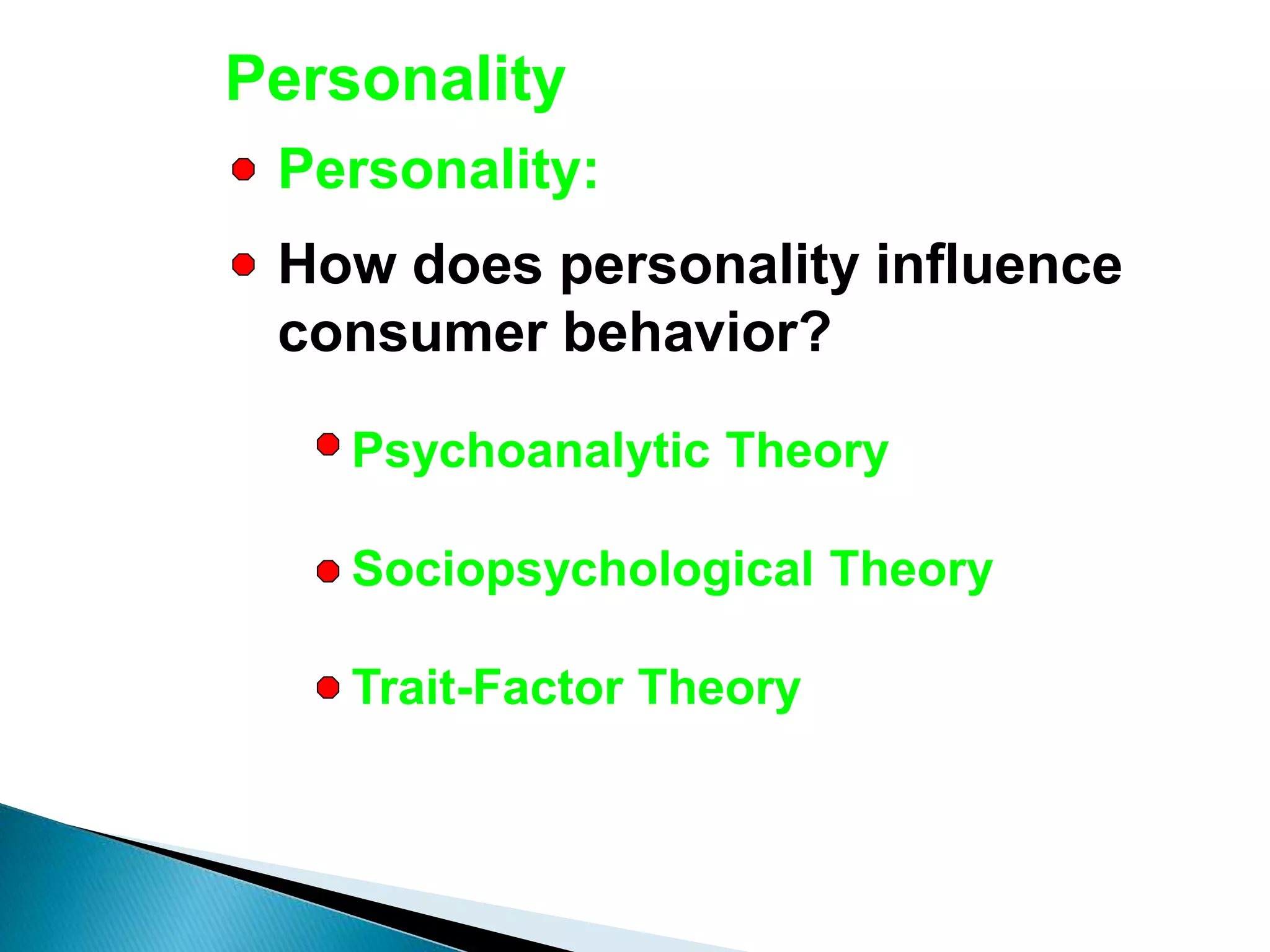 Personality
How does personality influence
consumer behavior?
Personality:
Psychoanalytic Theory
Sociopsychological Theory
Trait-Factor Theory
 
