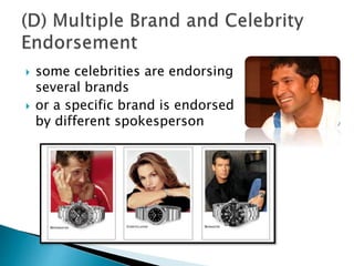  some celebrities are endorsing
several brands
 or a specific brand is endorsed
by different spokesperson
 
