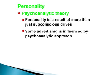 Personality
Personality is a result of more than
just subconscious drives
Some advertising is influenced by
psychoanalytic approach
Psychoanalytic theory
 