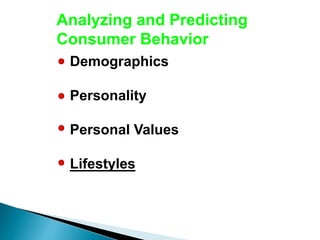 Analyzing and Predicting
Consumer Behavior
Demographics
Personality
Personal Values
Lifestyles
 