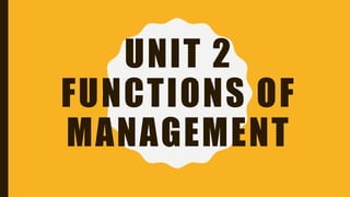 UNIT 2
FUNCTIONS OF
MANAGEMENT
 