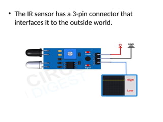 • The IR sensor has a 3-pin connector that
interfaces it to the outside world.
 
