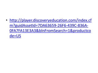http://player.discoveryeducation.com/index.cfm?guidAssetId=7DA63659-26F6-439C-836A-0FA7FA13E3A3&blnFromSearch=1&productcode=US