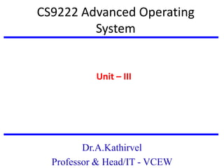 CS9222 Advanced Operating
System
Unit – III
Dr.A.Kathirvel
Professor & Head/IT - VCEW
 