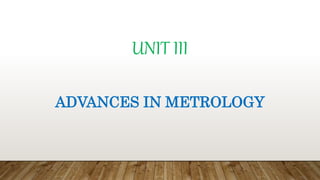 UNIT III
ADVANCES IN METROLOGY
 