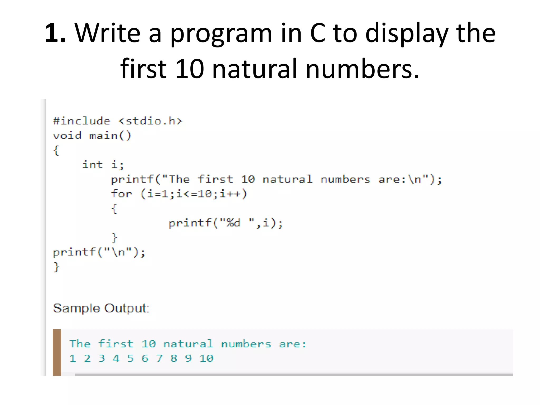 1. Write a program in C to display the
first 10 natural numbers.
 