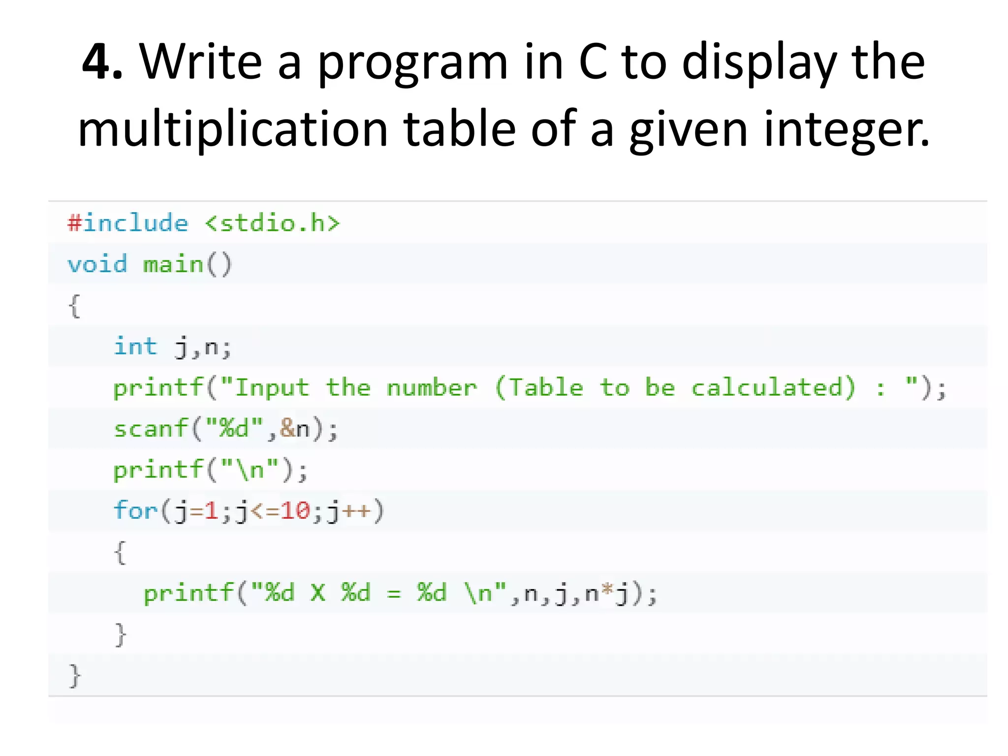 4. Write a program in C to display the
multiplication table of a given integer.
 