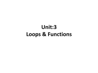 Unit:3
Loops & Functions
 