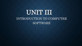 UNIT III
INTRODUCTION TO COMPUTER
SOFTWARE
 