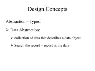 Design Concepts
Abstraction – Types:
 Data Abstraction:
 collection of data that describes a data object.
 Search the record – record is the data
 