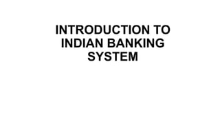 INTRODUCTION TO
INDIAN BANKING
SYSTEM
 