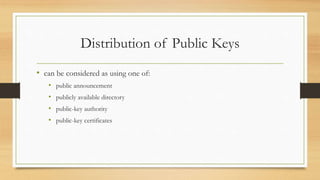 Distribution of Public Keys
• can be considered as using one of:
• public announcement
• publicly available directory
• public-key authority
• public-key certificates
 
