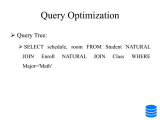 Query Optimization
 Query Tree:
 SELECT schedule, room FROM Student NATURAL
JOIN Enroll NATURAL JOIN Class WHERE
Major='Math'
 