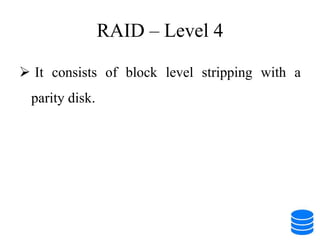 RAID – Level 4
 It consists of block level stripping with a
parity disk.
 