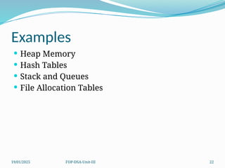 19/01/2025 FOP-DSA-Unit-III 22
Examples
 Heap Memory
 Hash Tables
 Stack and Queues
 File Allocation Tables
 