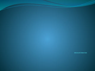 Advanced Linked Lists
 