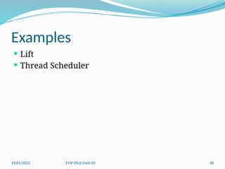 19/01/2025 FOP-DSA-Unit-III 30
Examples
 Lift
 Thread Scheduler
 