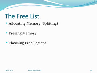 19/01/2025 FOP-DSA-Unit-III 49
The Free List
 Allocating Memory (Splitting)
 Freeing Memory
 Choosing Free Regions
 