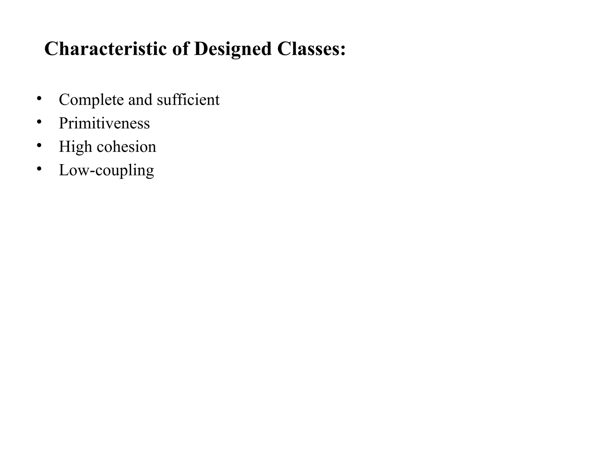Characteristic of Designed Classes:
• Complete and sufficient
• Primitiveness
• High cohesion
• Low-coupling
 