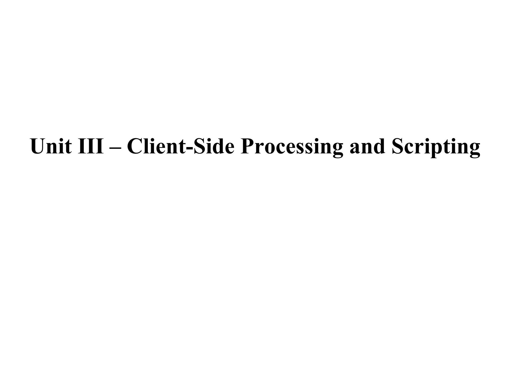Unit III – Client-Side Processing and Scripting
 