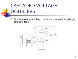 4
CASCADED VOLTAGE
DOUBLERS
 Cascaded voltage doublers can be used for producing larger
output voltage
 