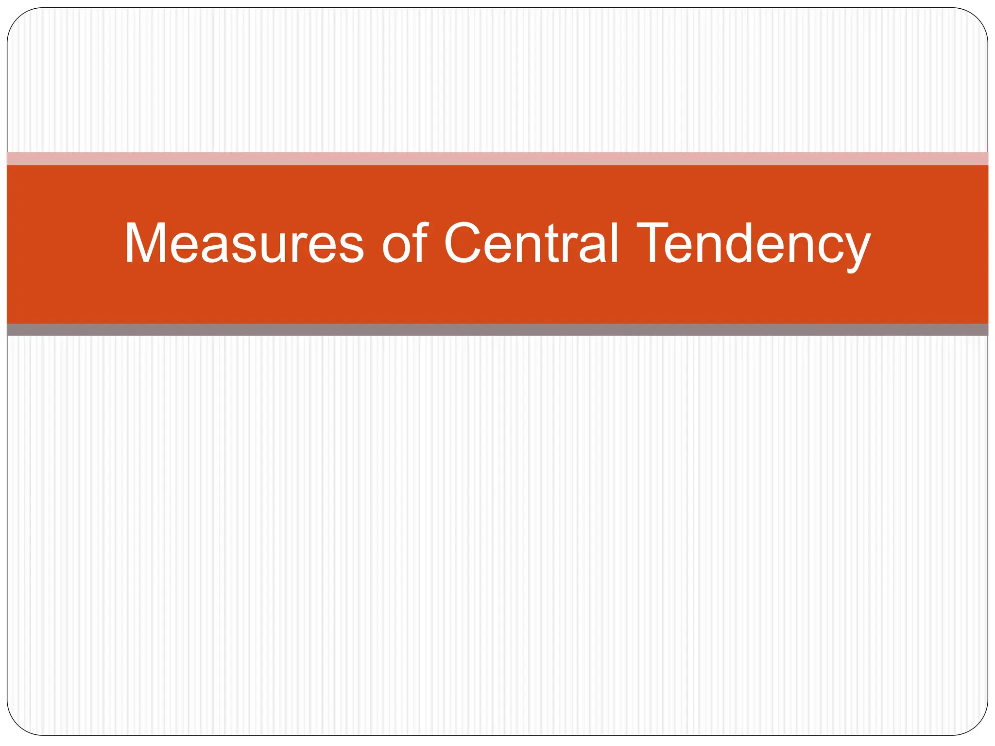 Measures of Central Tendency
 