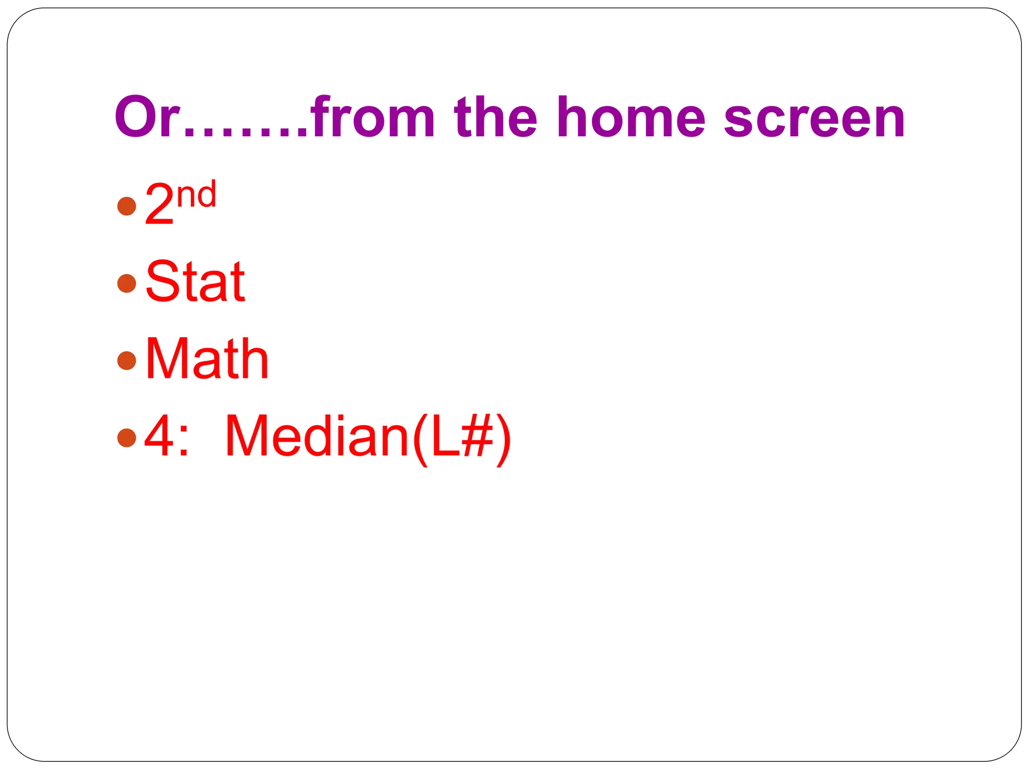 Or…….from the home screen
2nd
Stat
Math
4: Median(L#)
 