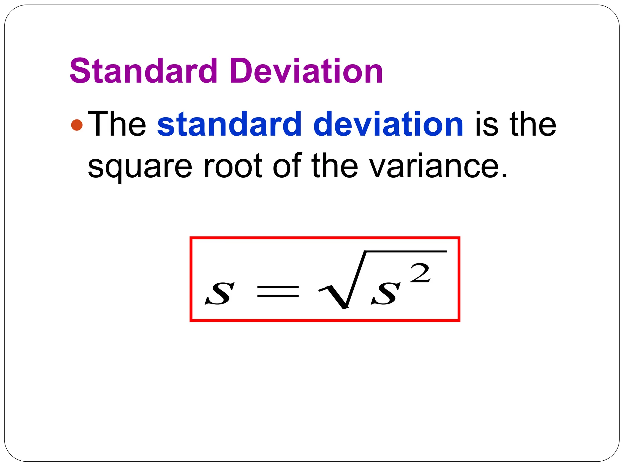 Standard Deviation
The standard deviation is the
square root of the variance.
2
s
s 
 