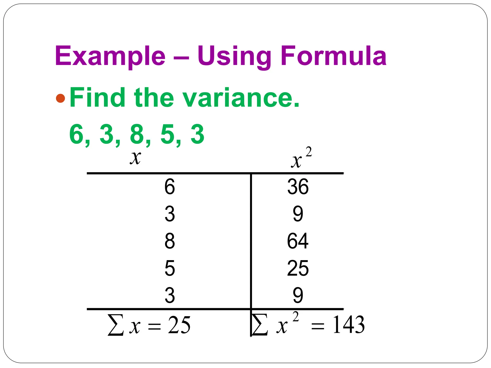 Example – Using Formula
Find the variance.
6, 3, 8, 5, 3
6 36
3 9
8 64
5 25
3 9
x 2
x
25

 x 143
2

 x
 