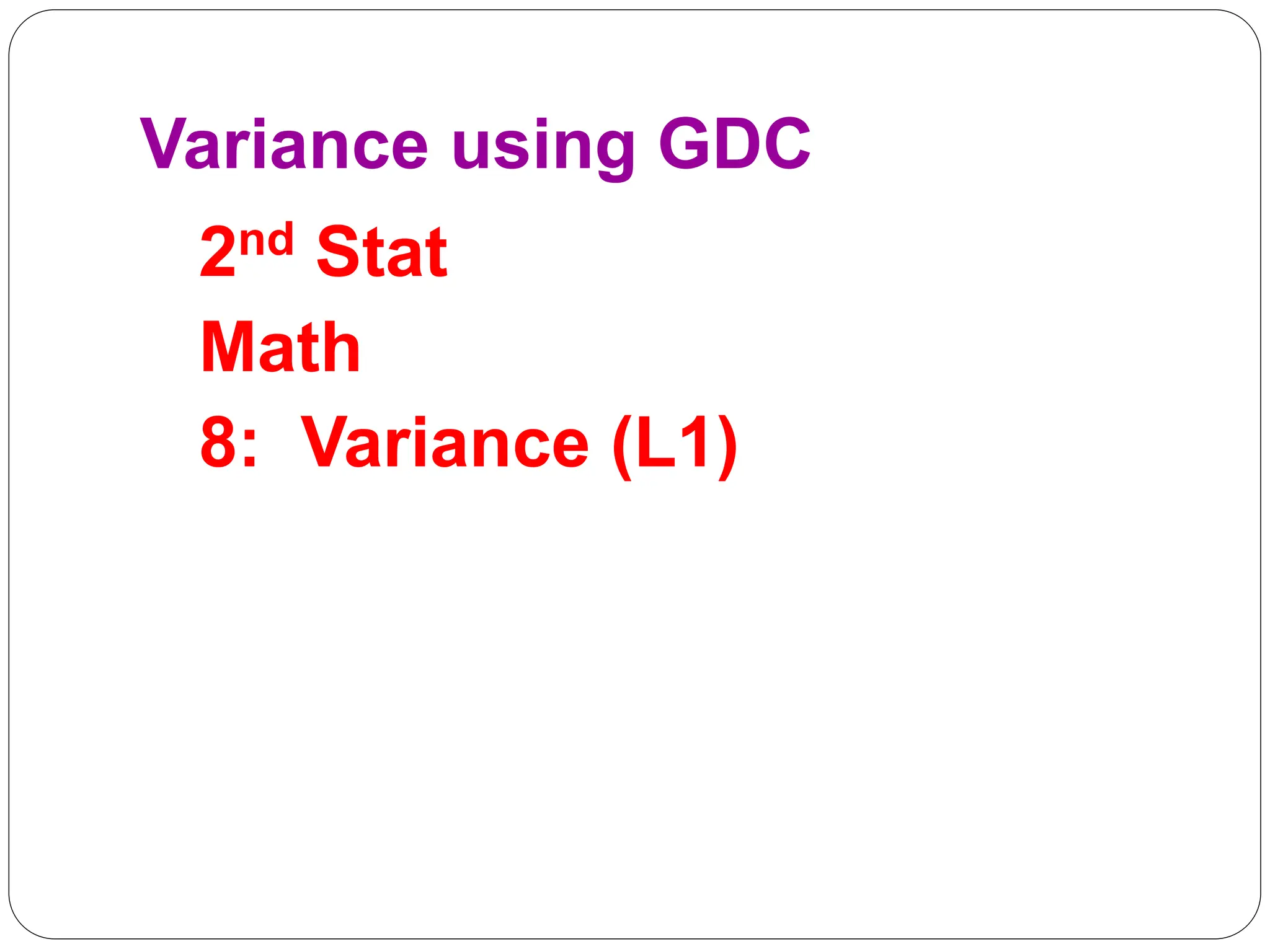 Variance using GDC
2nd Stat
Math
8: Variance (L1)
 
