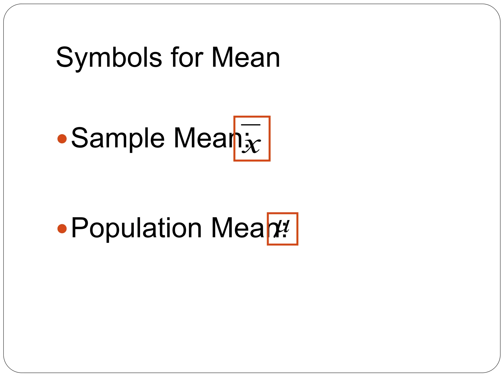 Symbols for Mean
Sample Mean:
Population Mean:
x

 