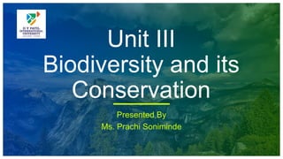 Unit III
Biodiversity and its
Conservation
Presented By
Ms. Prachi Soniminde
 