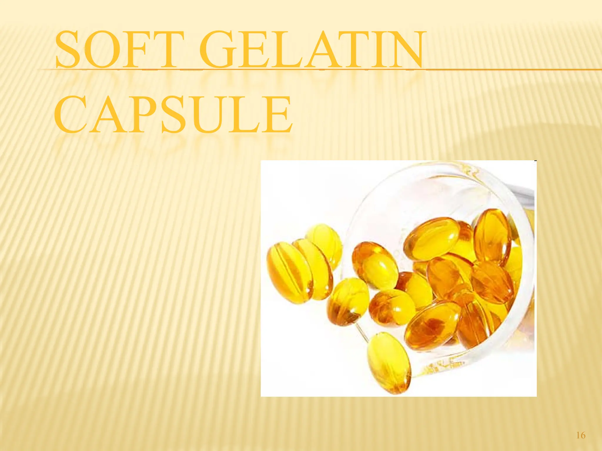 16
SOFT GELATIN
CAPSULE
 