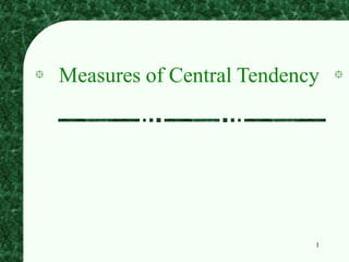 1
Measures of Central Tendency
 