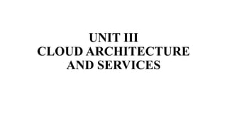 UNIT III
CLOUD ARCHITECTURE
AND SERVICES
 