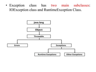 • Exception class has two main subclasses:
IOException class and RuntimeException Class.
 