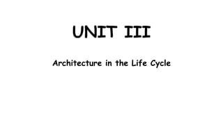 UNIT III
Architecture in the Life Cycle
 