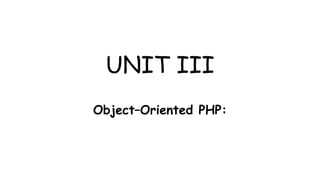 UNIT III
Object–Oriented PHP:
 