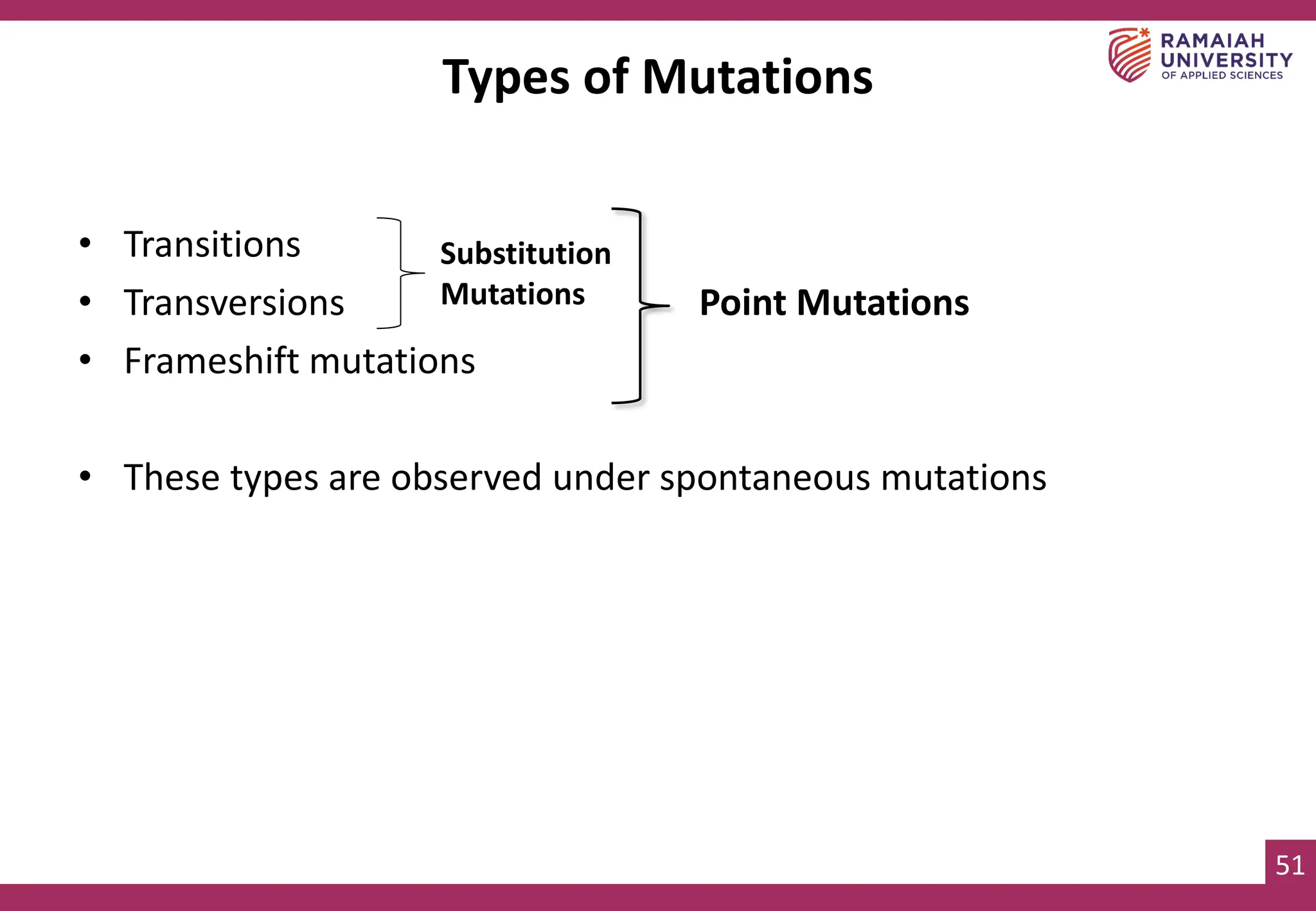 51
Types of Mutations
• Transitions
• Transversions Point Mutations
• Frameshift mutations
• These types are observed under spontaneous mutations
Substitution
Mutations
 