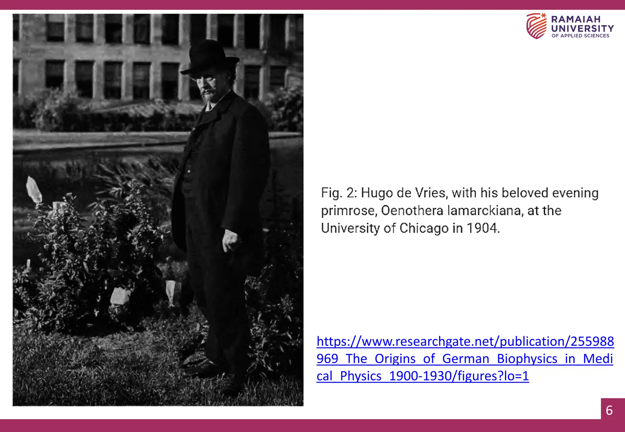 6
6
https://www.researchgate.net/publication/255988
969_The_Origins_of_German_Biophysics_in_Medi
cal_Physics_1900-1930/figures?lo=1
 