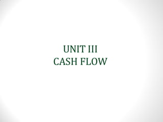 UNIT III
CASH FLOW
 
