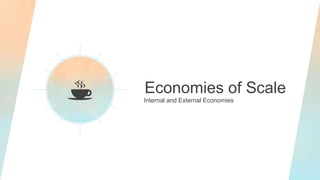 Economies of Scale
Internal and External Economies
 