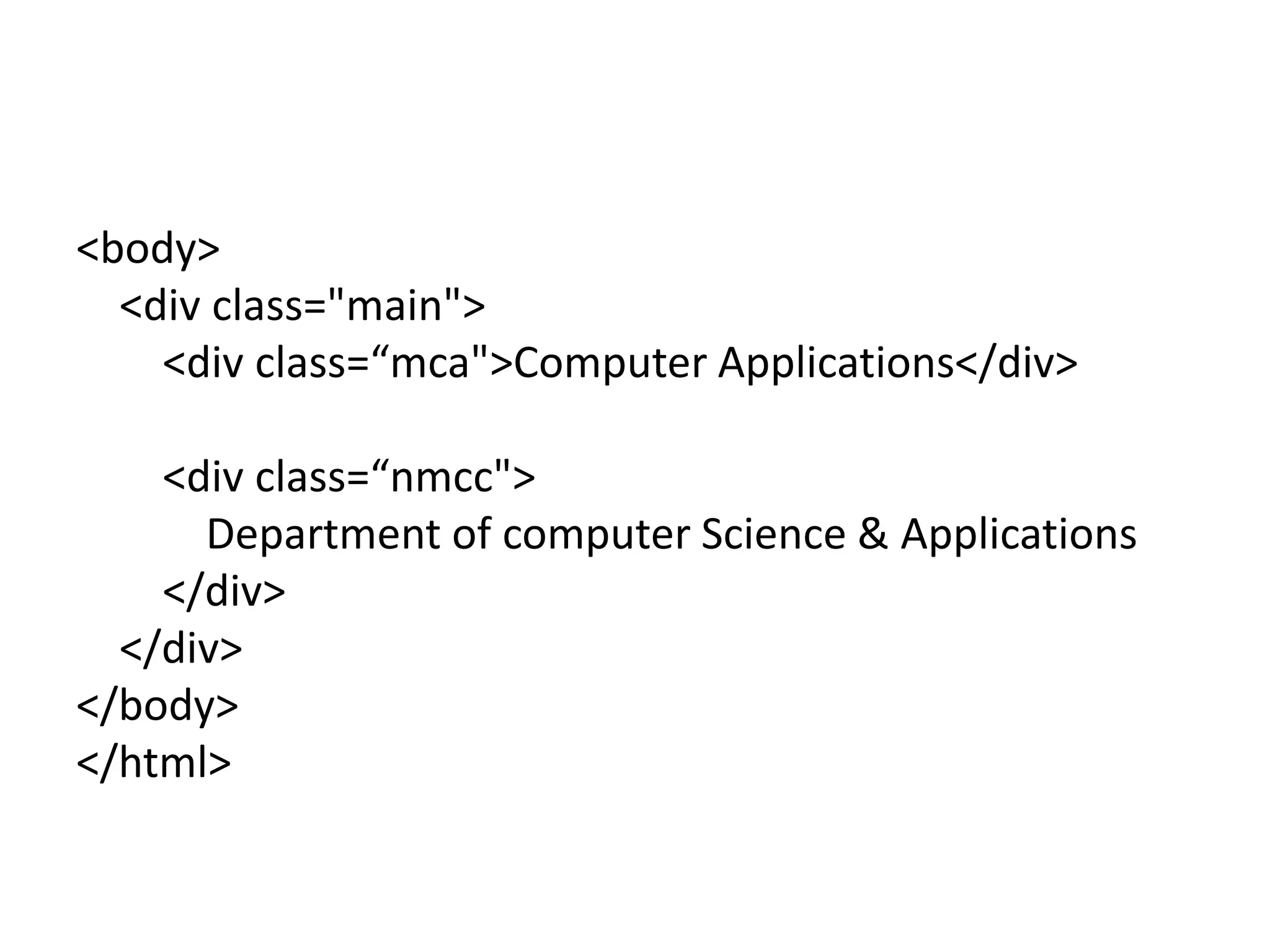 <body>
<div class="main">
<div class=“mca">Computer Applications</div>
<div class=“nmcc">
Department of computer Science & Applications
</div>
</div>
</body>
</html>
 