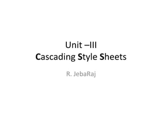 Unit –III
Cascading Style Sheets
R. JebaRaj
 