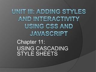 Chapter 11:
USING CASCADING
STYLE SHEETS
 
